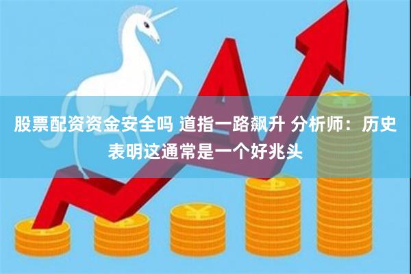 股票配资资金安全吗 道指一路飙升 分析师：历史表明这通常是一个好兆头