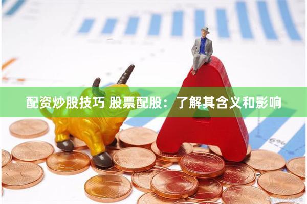 配资炒股技巧 股票配股：了解其含义和影响