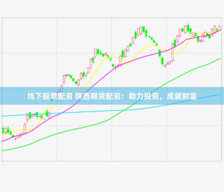 线下股票配资 陕西期货配资：助力投资，成就财富