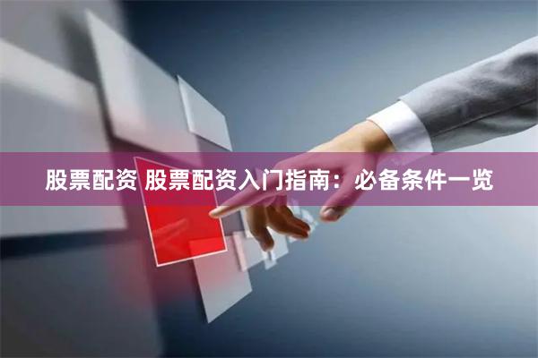 股票配资 股票配资入门指南：必备条件一览