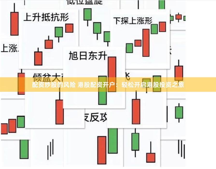 配资炒股的风险 港股配资开户：轻松开启港股投资之旅