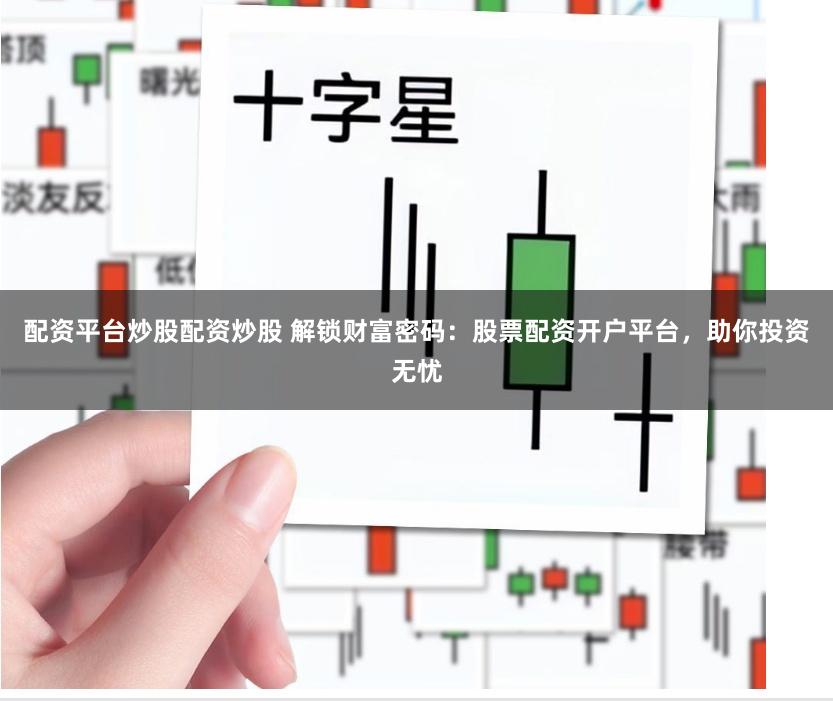 配资平台炒股配资炒股 解锁财富密码：股票配资开户平台，助你投资无忧