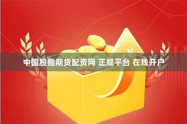 中国股指期货配资网 正规平台 在线开户