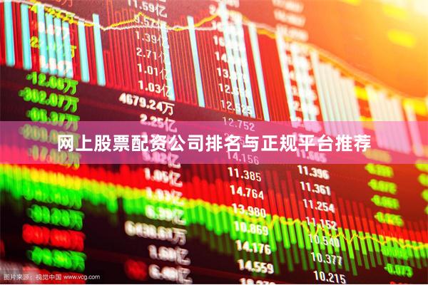 网上股票配资公司排名与正规平台推荐