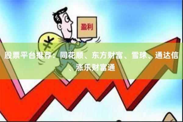 股票平台推荐：同花顺、东方财富、雪球、通达信、涨乐财富通