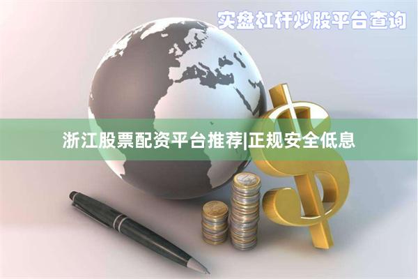浙江股票配资平台推荐|正规安全低息