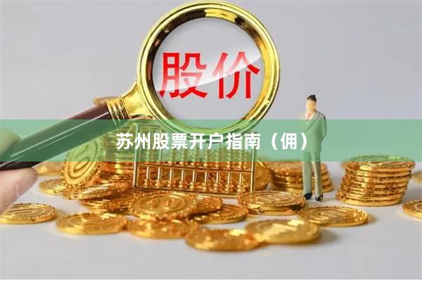 苏州股票开户指南（佣）