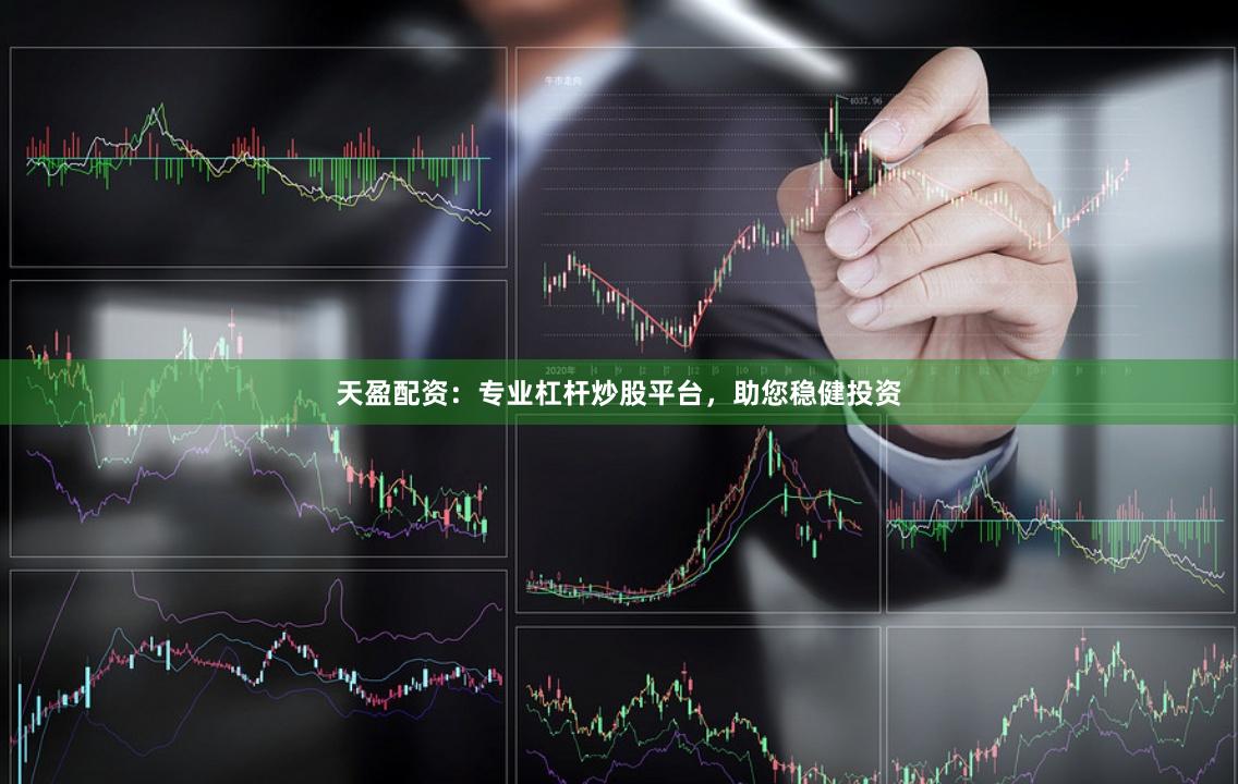 天盈配资：专业杠杆炒股平台，助您稳健投资