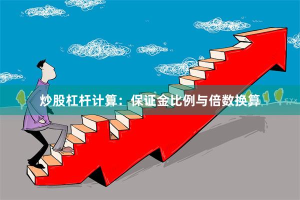 炒股杠杆计算：保证金比例与倍数换算