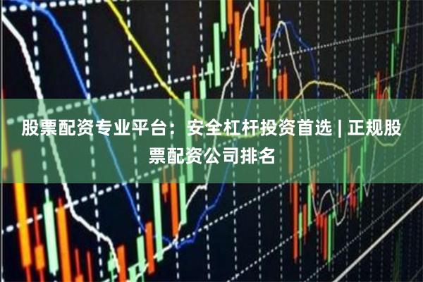 股票配资专业平台：安全杠杆投资首选 | 正规股票配资公司排名